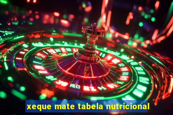 xeque mate tabela nutricional